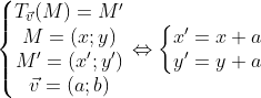 \left\{\begin{matrix} T_{\vec{v}}(M)=M'\\ M=(x;y)\\ M'=(x';y')\\ \vec{v}=(a;b) \end{matrix}\right. \Leftrightarrow \left\{\begin{matrix} x'=x+a\\ y'=y+a \end{matrix}\right.